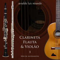 Arnaldo Luis Miranda - Clarineta Flauta & Violão, Vol. 1