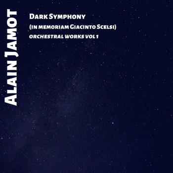 Alain Jamot - Dark Symphony: In Memoriam Giacinto Scelsi -Orchestral Works, Vol. 1
