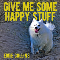 Eddie Collins - Give Me Some Happy Stuff