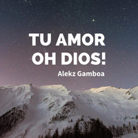 Alekz Gamboa - Tu Amor Oh Dios!