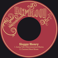 Sloppy Henry - Long, Tall, Disconnected Mama / Canned Heat Blues
