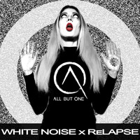All But One - White Noise X Relapse