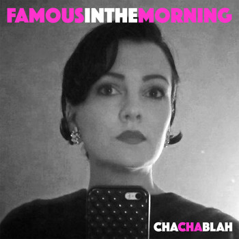 FamousintheMorning - ChaChaBlah