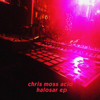 Chris Moss Acid - Halosar EP
