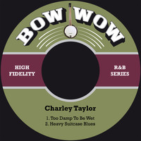 Charley Taylor - Too Damp to Be Wet / Heavy Suitcase Blues