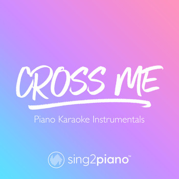 Sing2Piano - Cross Me (Piano Karaoke Instrumentals)