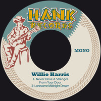 Willie Harris - Never Drive a Stranger from Your Door / Lonesome Midnight Dream