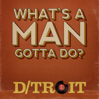 D/troit - What's a Man Gotta Do
