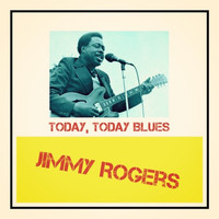 Jimmy Rogers - Today, Today Blues