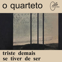 O Quarteto - Triste Demais / Se Tiver de Ser