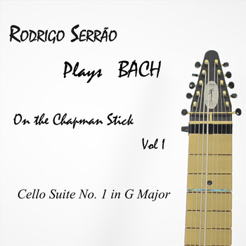 Rodrigo Serrao - Rodrigo Serrão Plays Bach on the Chapman Stick, Vol. 1: Cello Suite No. 1 in G Major