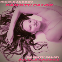 Nicole Andreu - Dame Tu Calor