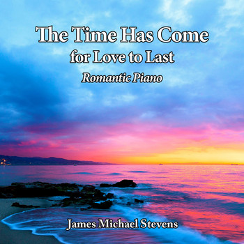 James Michael Stevens - The Time Has Come, for Love to Last - Romantic Piano