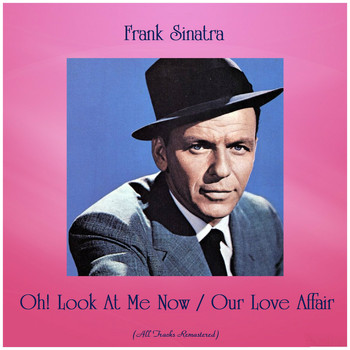 Frank Sinatra - Oh! Look At Me Now / Our Love Affair (Remastered 2019)