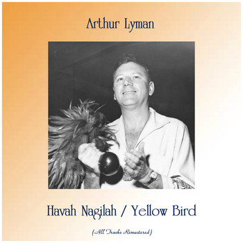Arthur Lyman - Havah Nagilah / Yellow Bird (Remastered 2019)