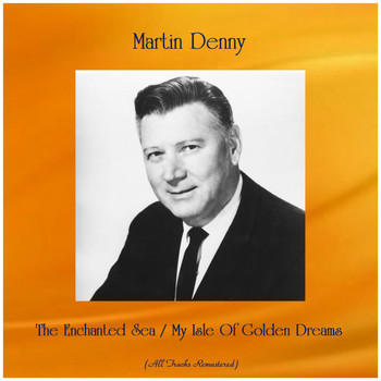 Martin Denny - The Enchanted Sea / My Isle Of Golden Dreams (Remastered 2019)