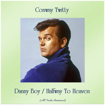 Conway Twitty - Danny Boy / Halfway To Heaven (Remastered 2019)