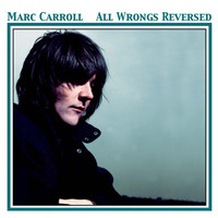 Marc Carroll - All Wrongs Reversed (A Collection Of B-Sides, Rarities And Unreleased Tracks 1997-2006)