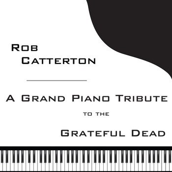 Rob Catterton - A Grand Piano Tribute to the Grateful Dead (Remastered)