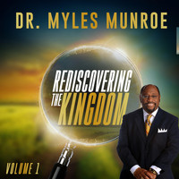 Dr. Myles Munroe - Rediscovering the Kingdom, Vol. 1