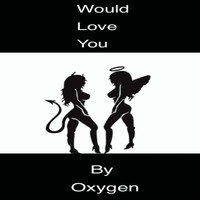 Oxygen - Would Love You