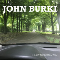 John Burki - I Know the Reason Why