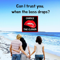 Chance the Closer - Can I Trust You When the Bass Drops?