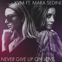 KVM - Never Give up on Love (feat. Mara Sedini)