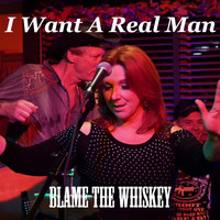 Blame the Whiskey - I Want a Real Man