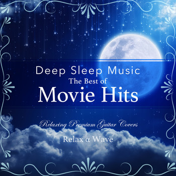 Relax α Wave - Deep Sleep Music - The Best of Movie Hits: Relaxing Premium Guitar Covers