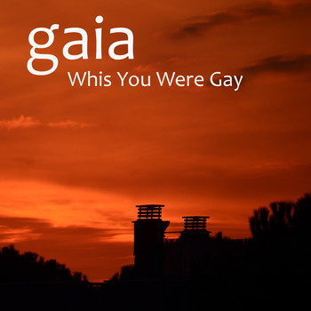 Gaia - Whis You Were Gay