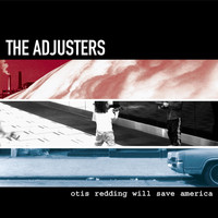 The Adjusters - Otis Redding Will Save America (Explicit)