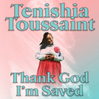 Tenishia Toussaint - Thank God I'm Saved