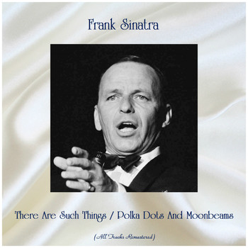 Frank Sinatra - There Are Such Things / Polka Dots And Moonbeams (Remastered 2019)