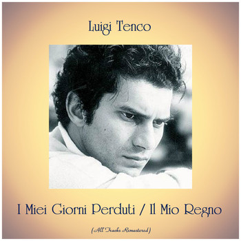 Luigi Tenco - I Miei Giorni Perduti / Il Mio Regno (All Tracks Remastered)
