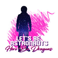 Here Be Dragons - Let's Be Astronauts