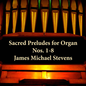 James Michael Stevens - Sacred Preludes for Organ, Nos. 1-8