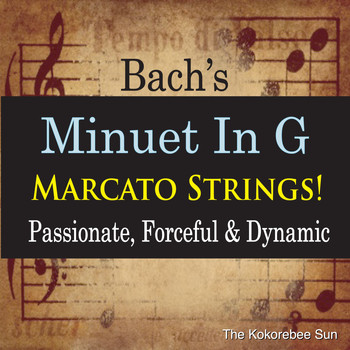 The Kokorebee Sun - Bach's Minuet in G Marcato Strings! (Passionate, Forceful & Dynamic)