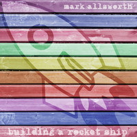 Mark Allsworth - Building A Rocket Ship