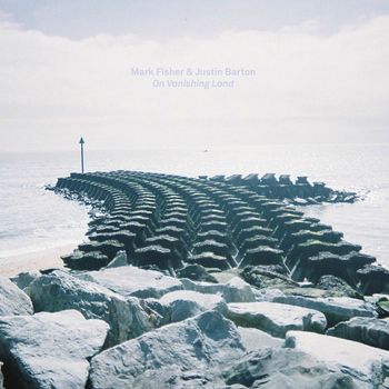 Mark Fisher & Justin Barton - On Vanishing Land
