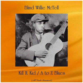 Blind Willie McTell - Kill It Kid / A to Z Blues (All Tracks Remastered)