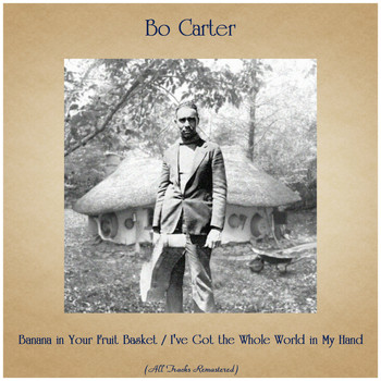 Bo Carter - Banana in Your Fruit Basket / I've Got the Whole World in My Hand (All Tracks Remastered)