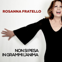 Rosanna Fratello - Non si pesa in grammi l'anima