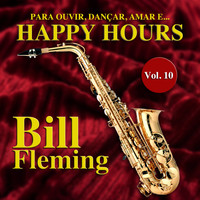 Bill Fleming - Happy Hours, Vol. 10 (Para Ouvir, Dançar, Amar e...)