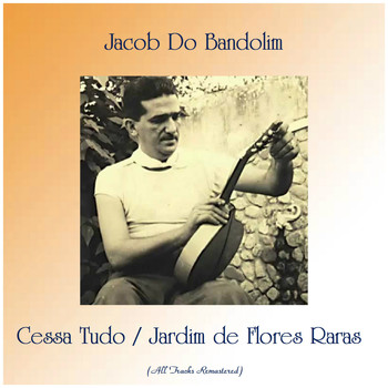 Jacob Do Bandolim - Cessa Tudo / Jardim de Flores Raras (Remastered 2019)