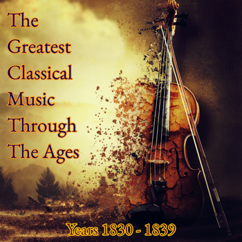 Various Artists - The Greatest Classical Music Through The Ages (Years 1830-1839)