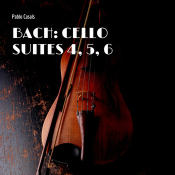 Pablo Casals - Bach: Cello Suites 4, 5, 6