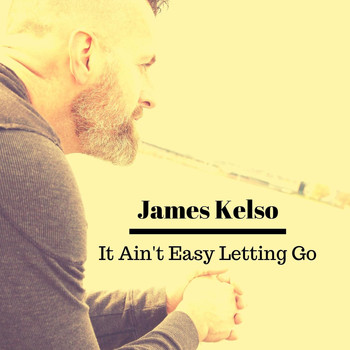 James Kelso - It Ain't Easy Letting Go