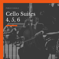 Pablo Casals - Cello Suites 4, 5, 6