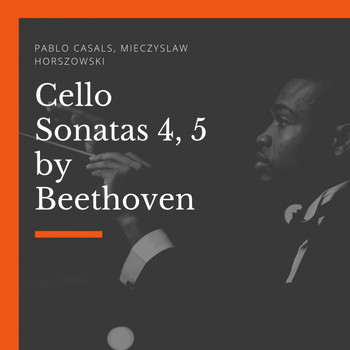 Pablo Casals, Mieczyslaw Horszowski - Cello Sonatas 4, 5 by Beethoven
